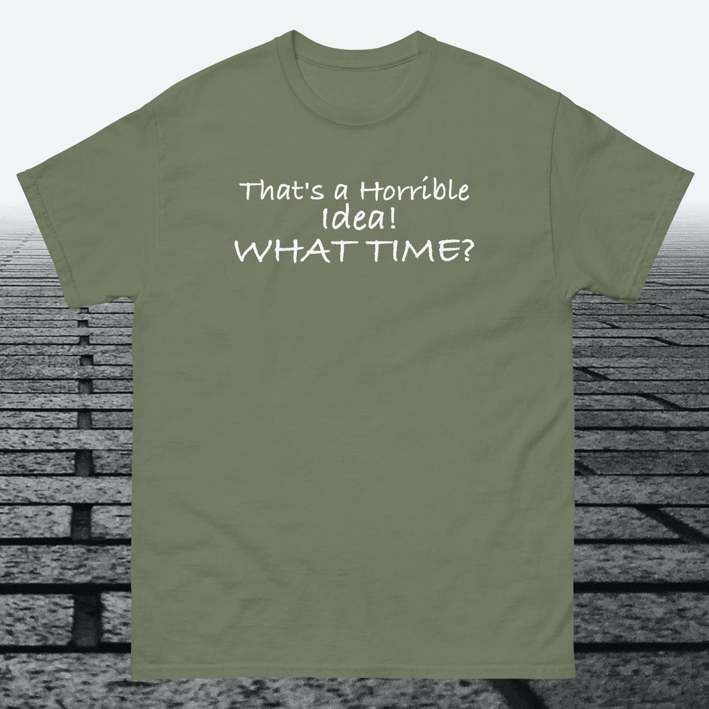 That's a Horrible Idea! What Time?, Cotton T-shirt