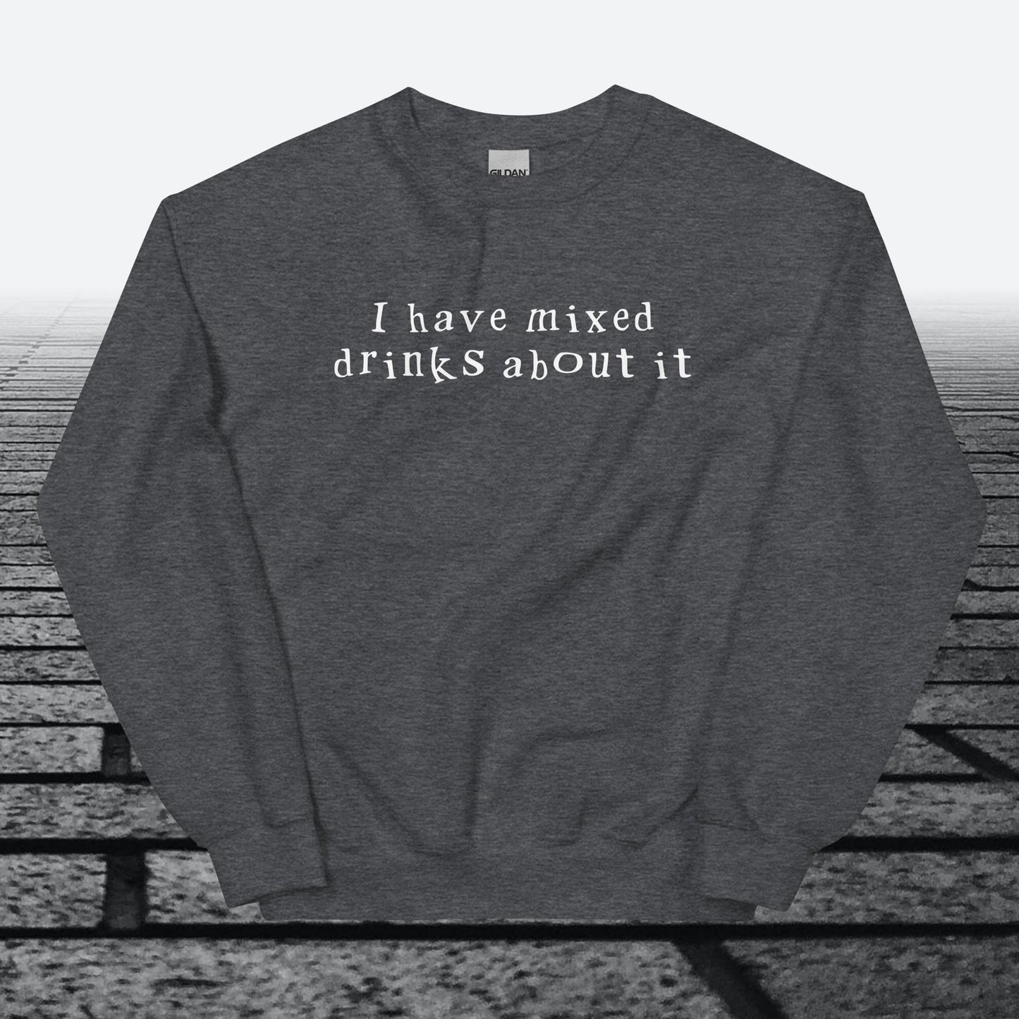 I have mixed drinks about it, Sweatshirt