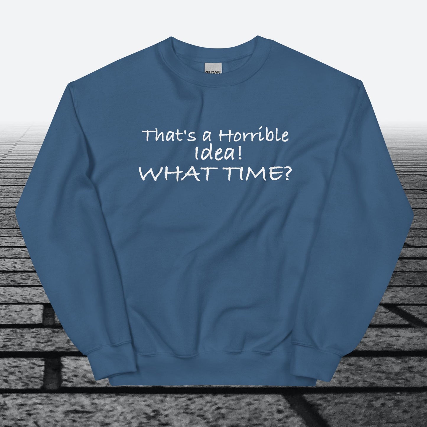 That's a horrible idea! What time?, Sweatshirt