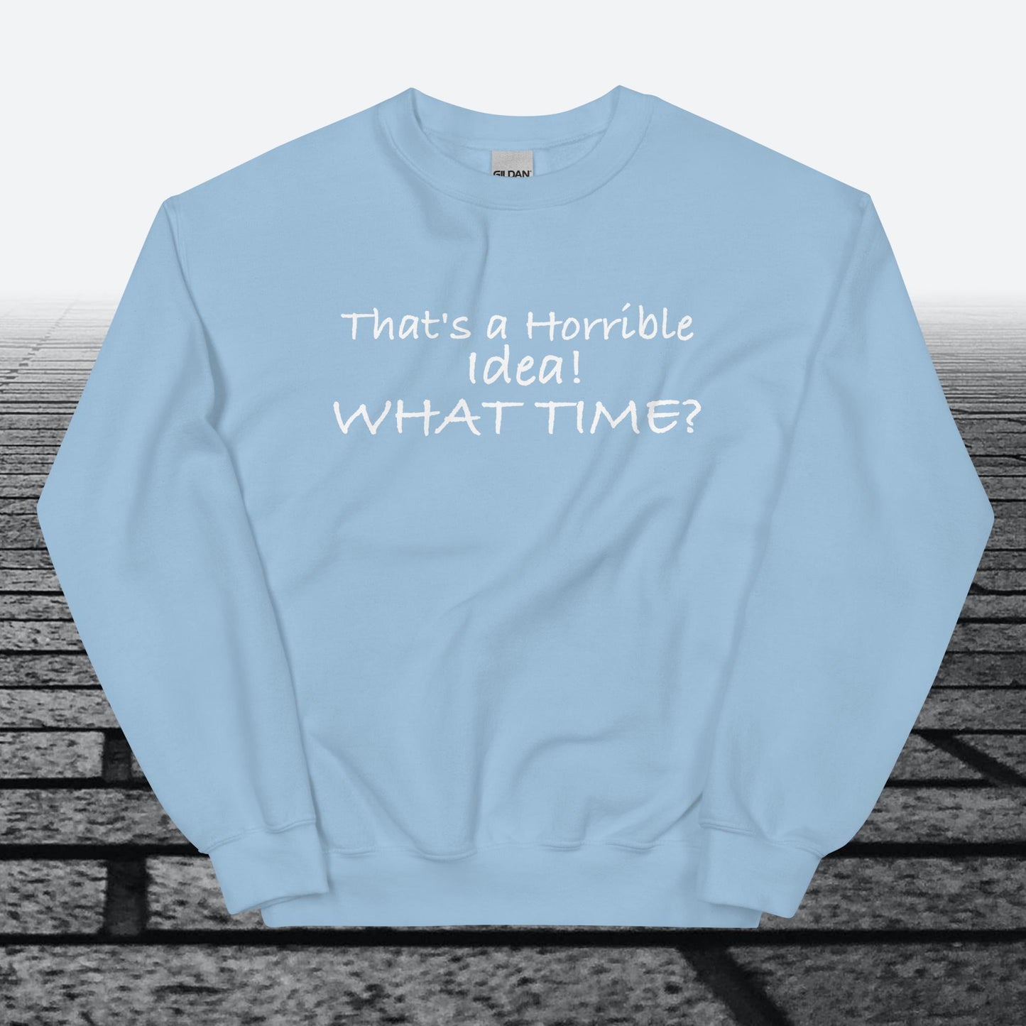 That's a horrible idea! What time?, Sweatshirt