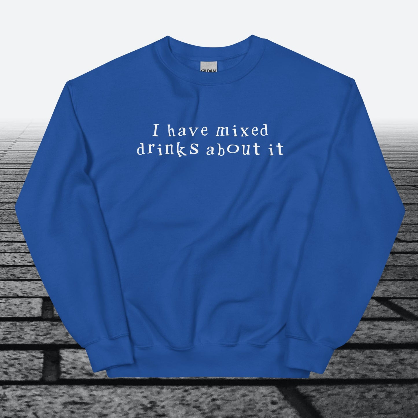 I have mixed drinks about it, Sweatshirt