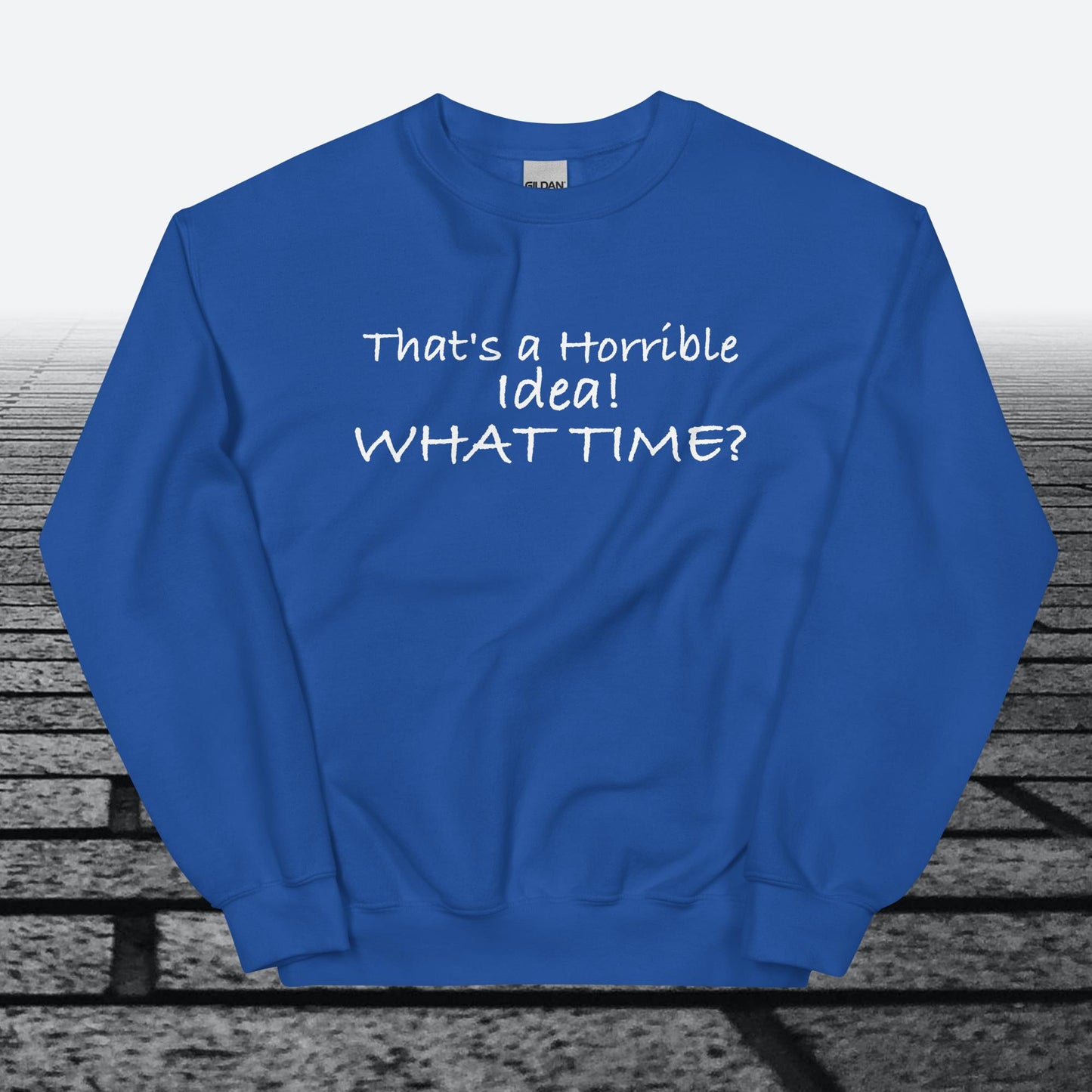 That's a horrible idea! What time?, Sweatshirt