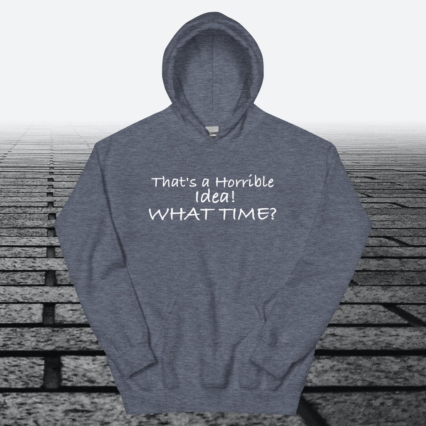 That's a Horrible Idea! What Time?, Hoodie Sweatshirt