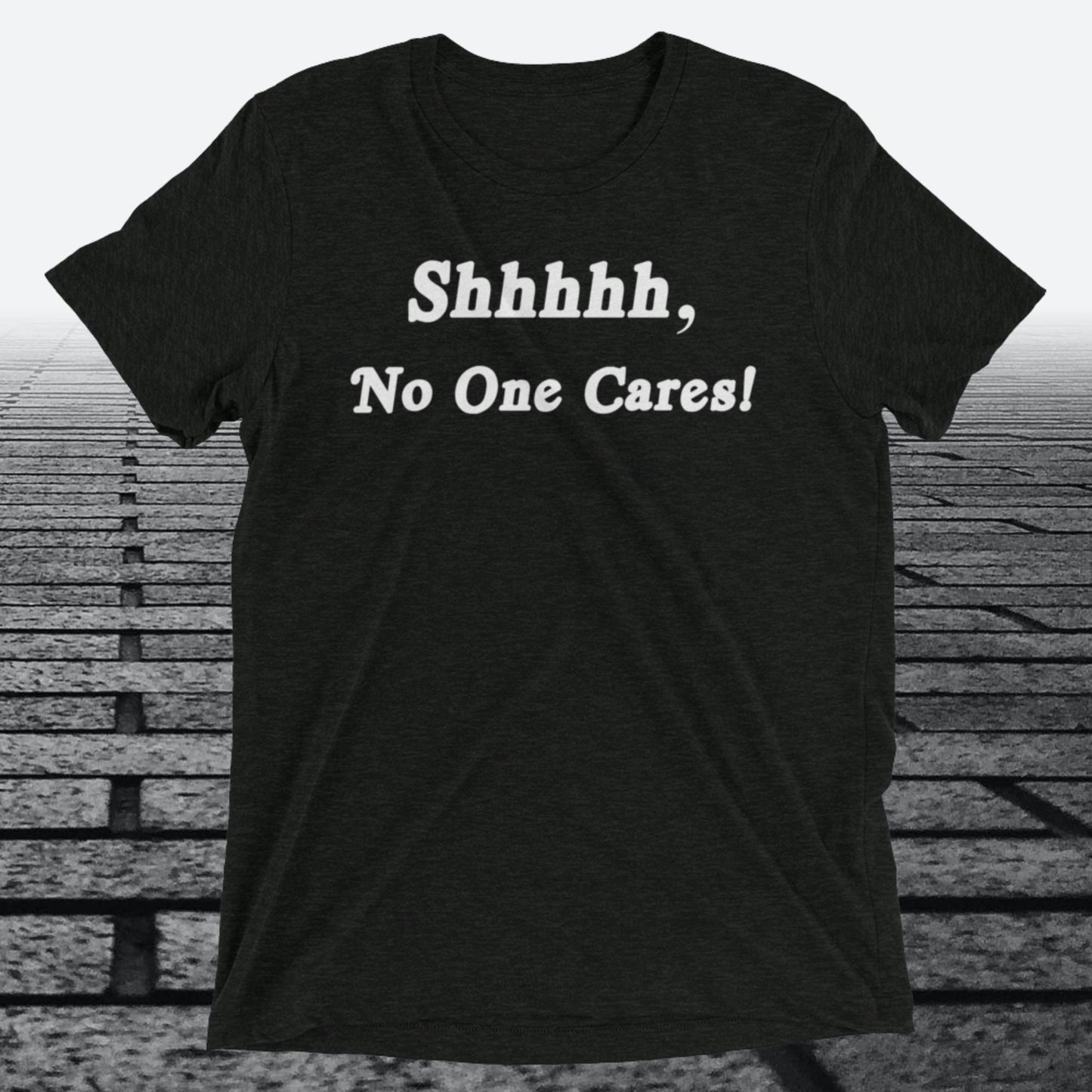 Shhhhh, No One Cares, Triblend T-shirt