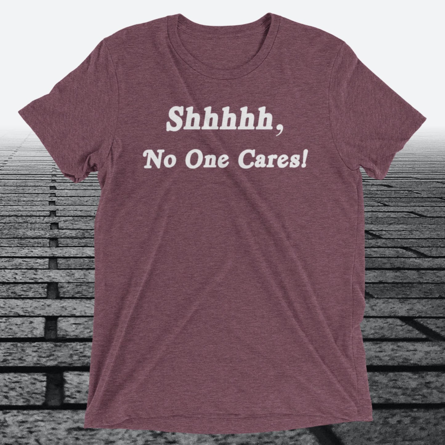 Shhhhh, No One Cares, Triblend T-shirt