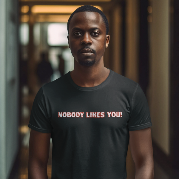 Nobody Likes You! — Darkly Funny Triblend T-Shirt | JonesTees