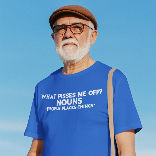 What Pisses Me Off? Nouns. — Funny Cotton T-Shirt | JonesTees
