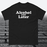 Alcohol You Later, Cotton T-shirt - JonesTees