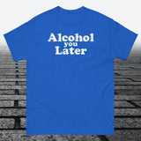 Alcohol You Later, Cotton T-shirt - JonesTees