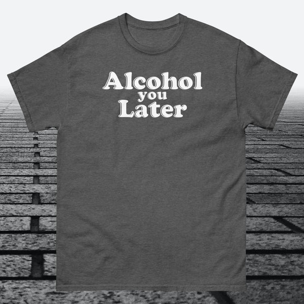 Alcohol You Later, Cotton T-shirt - JonesTees