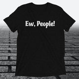 Ew, People!, Triblend T-shirt - JonesTees