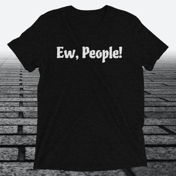 Ew, People!, Triblend T-shirt - JonesTees