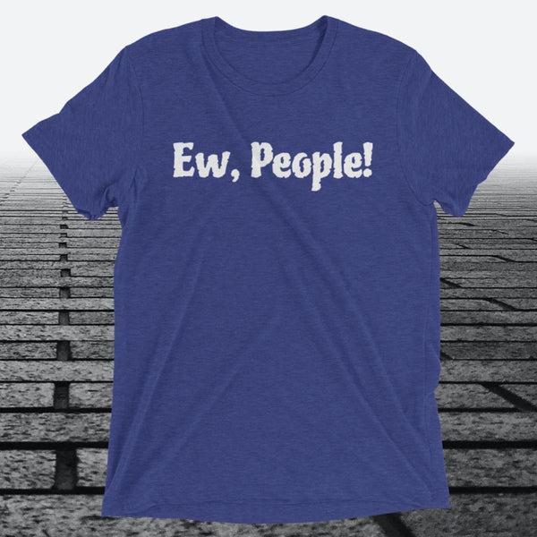 Ew, People!, Triblend T-shirt - JonesTees