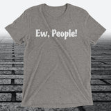 Ew, People!, Triblend T-shirt - JonesTees