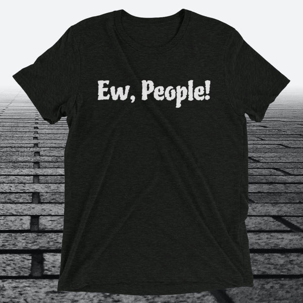 Ew, People!, Triblend T-shirt - JonesTees