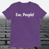 Ew, People!, Triblend T-shirt - JonesTees