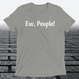 Ew, People!, Triblend T-shirt - JonesTees