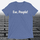 Ew, People!, Triblend T-shirt - JonesTees
