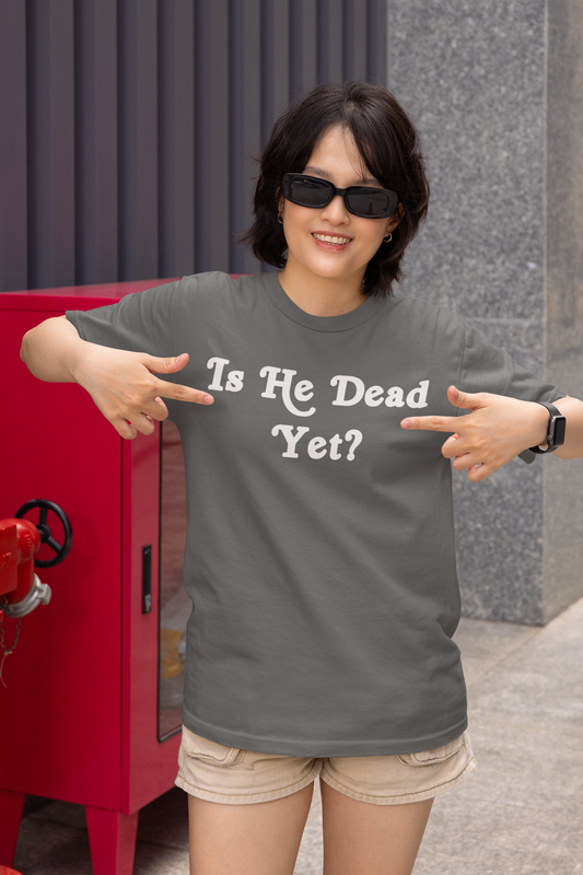 Is He Dead Yet, Cotton T-shirt
