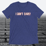 I Don't Care — Funny Sarcastic Triblend T-Shirt | JonesTees - JonesTees