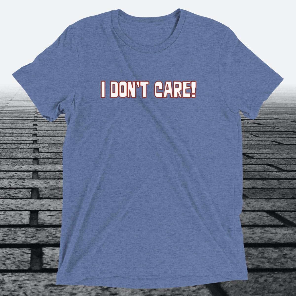 I Don't Care — Funny Sarcastic Triblend T-Shirt | JonesTees - JonesTees