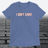 I Don't Care — Funny Sarcastic Triblend T-Shirt | JonesTees - JonesTees
