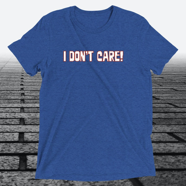 I Don't Care — Funny Sarcastic Triblend T-Shirt | JonesTees - JonesTees