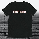 I Don't Care — Funny Sarcastic Triblend T-Shirt | JonesTees - JonesTees