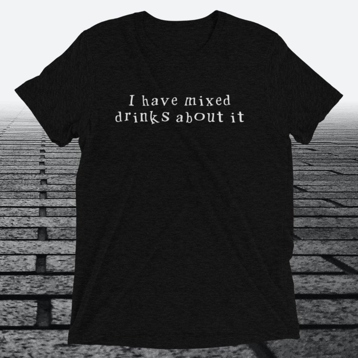 I have mixed drinks about it, Triblend T-shirt - JonesTees