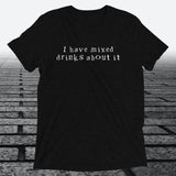 I have mixed drinks about it, Triblend T-shirt - JonesTees