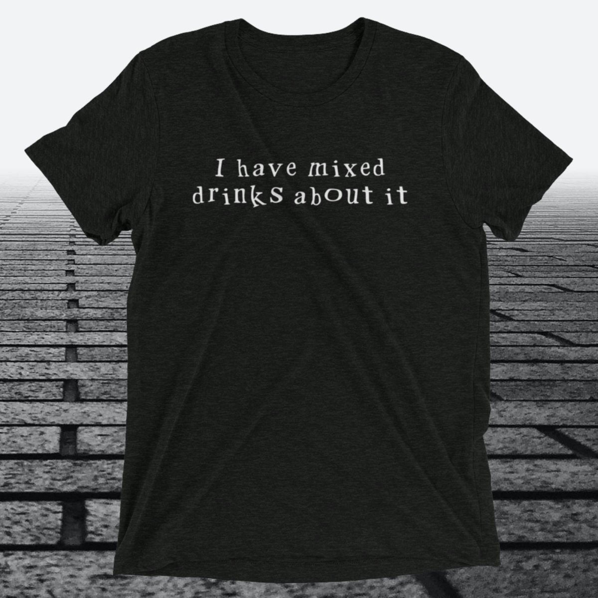 I have mixed drinks about it, Triblend T-shirt - JonesTees