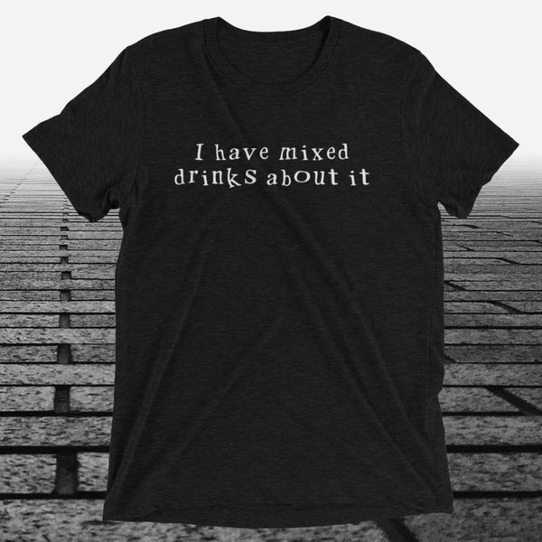 I have mixed drinks about it, Triblend T-shirt - JonesTees