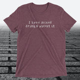 I have mixed drinks about it, Triblend T-shirt - JonesTees