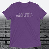 I have mixed drinks about it, Triblend T-shirt - JonesTees