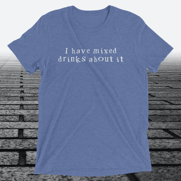 I have mixed drinks about it, Triblend T-shirt - JonesTees