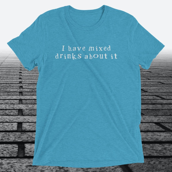 I have mixed drinks about it, Triblend T-shirt - JonesTees