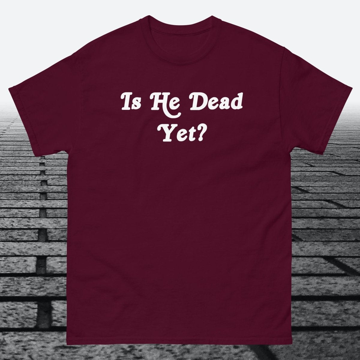 Is He Dead Yet, Cotton T-shirt - JonesTees