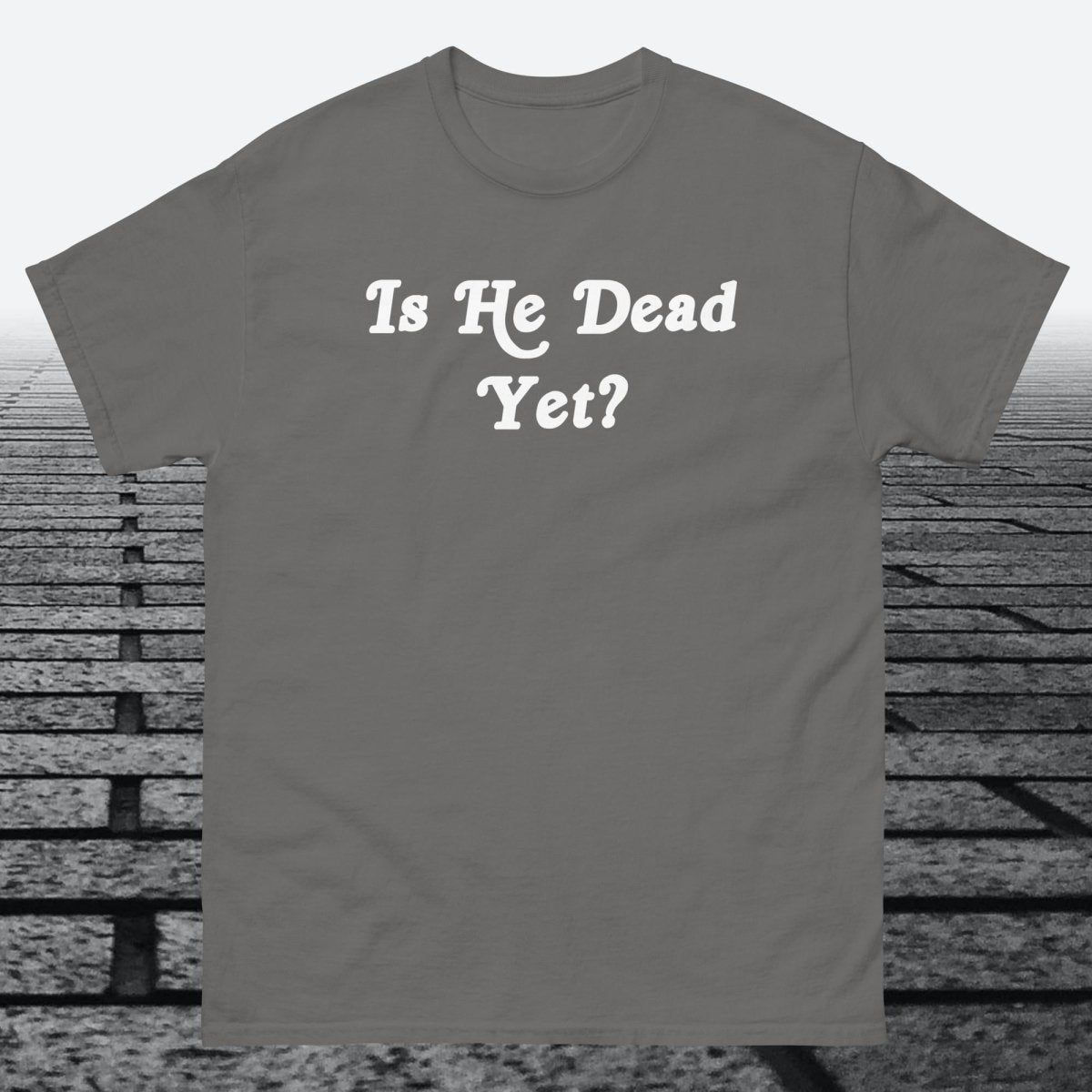 Is He Dead Yet, Cotton T-shirt - JonesTees