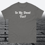 Is He Dead Yet, Cotton T-shirt - JonesTees