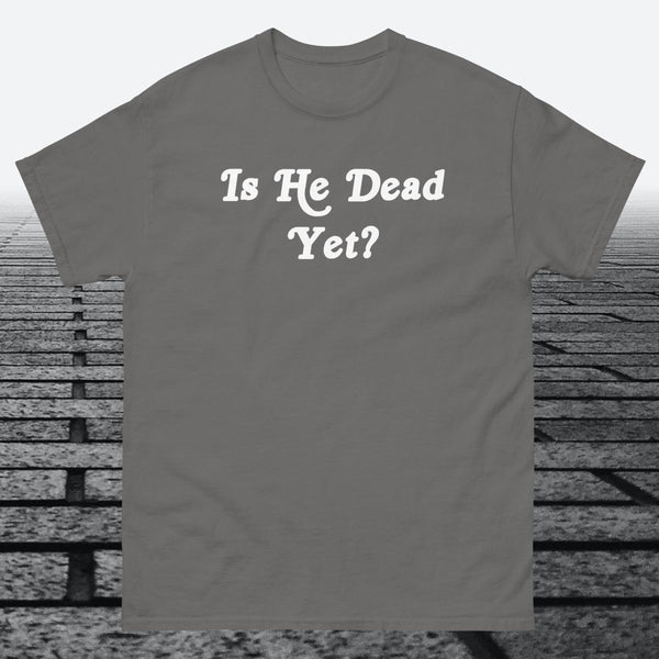 Is He Dead Yet, Cotton T-shirt - JonesTees