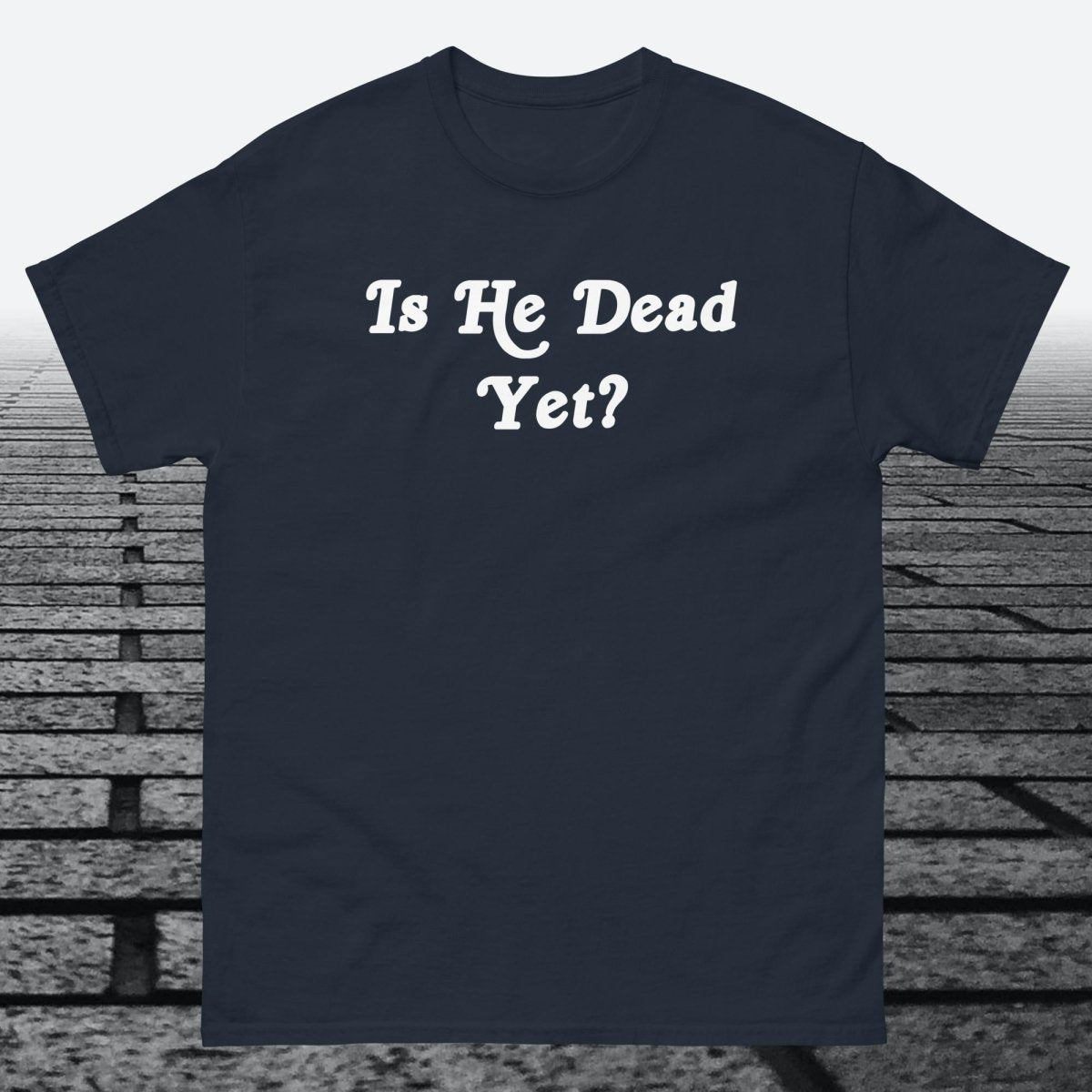 Is He Dead Yet, Cotton T-shirt - JonesTees