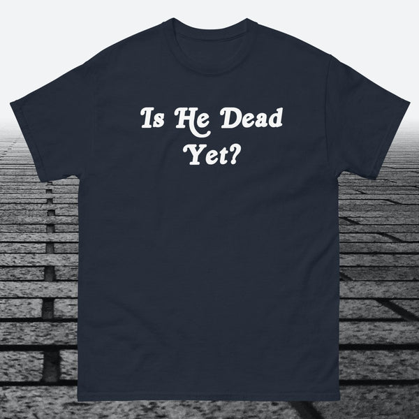 Is He Dead Yet, Cotton T-shirt - JonesTees
