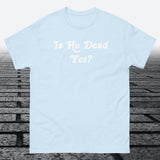 Is He Dead Yet, Cotton T-shirt - JonesTees