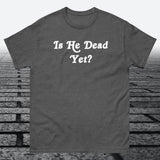 Is He Dead Yet, Cotton T-shirt - JonesTees