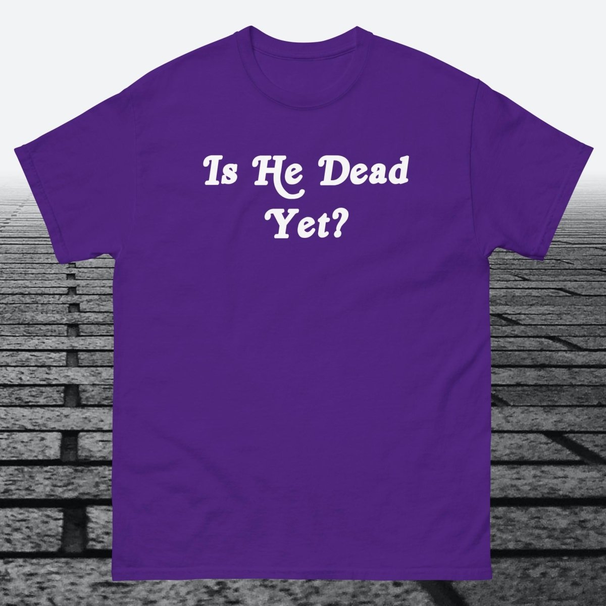 Is He Dead Yet, Cotton T-shirt - JonesTees
