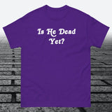 Is He Dead Yet, Cotton T-shirt - JonesTees