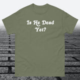 Is He Dead Yet, Cotton T-shirt - JonesTees