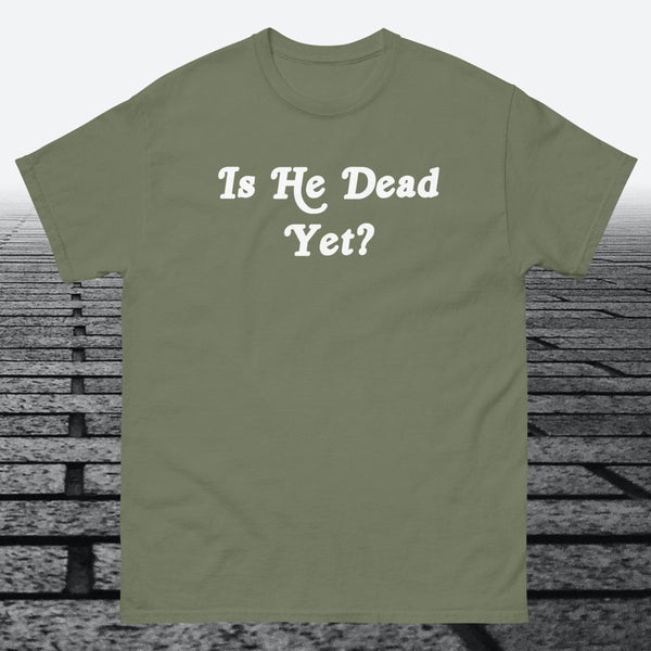 Is He Dead Yet, Cotton T-shirt - JonesTees