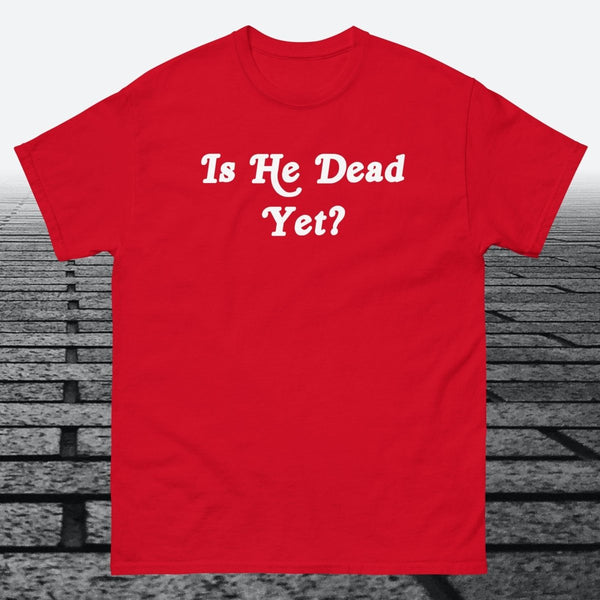 Is He Dead Yet, Cotton T-shirt - JonesTees