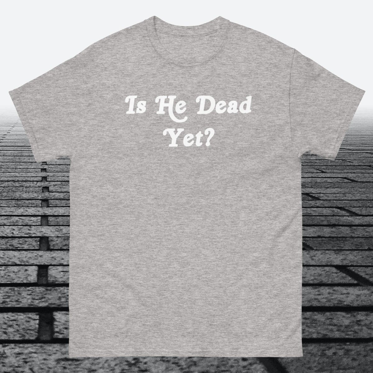 Is He Dead Yet, Cotton T-shirt - JonesTees